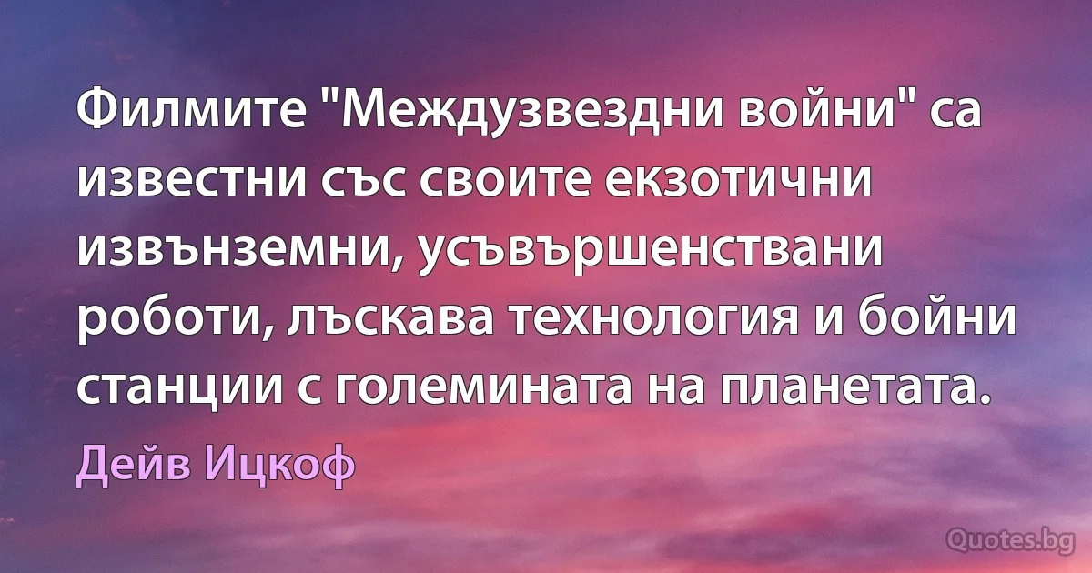 Филмите "Междузвездни войни" са известни със своите екзотични извънземни, усъвършенствани роботи, лъскава технология и бойни станции с големината на планетата. (Дейв Ицкоф)