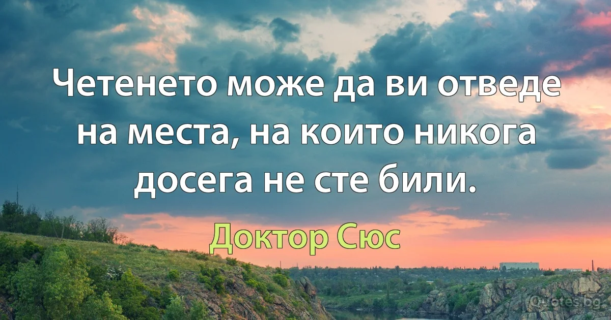 Четенето може да ви отведе на места, на които никога досега не сте били. (Доктор Сюс)