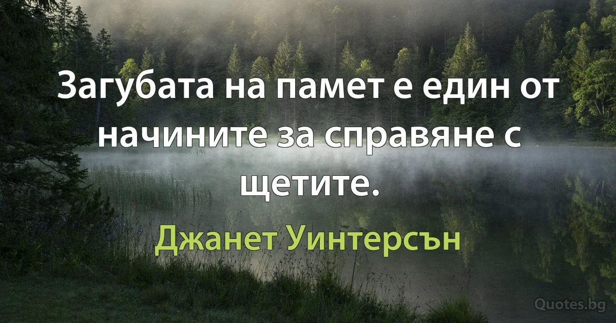 Загубата на памет е един от начините за справяне с щетите. (Джанет Уинтерсън)