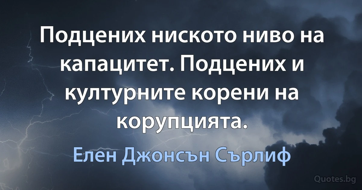 Подцених ниското ниво на капацитет. Подцених и културните корени на корупцията. (Елен Джонсън Сърлиф)