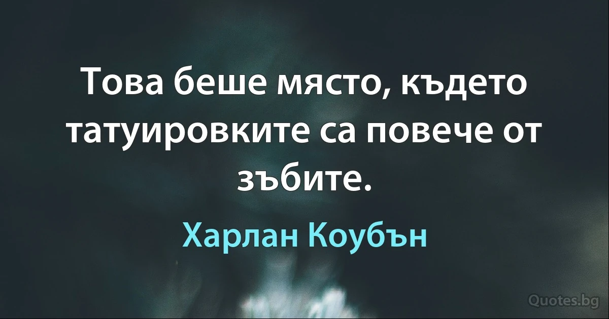 Това беше място, където татуировките са повече от зъбите. (Харлан Коубън)