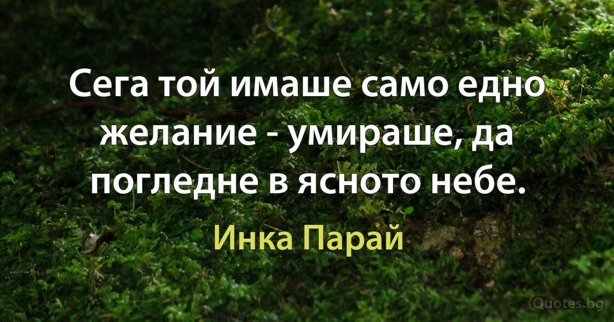 Сега той имаше само едно желание - умираше, да погледне в ясното небе. (Инка Парай)