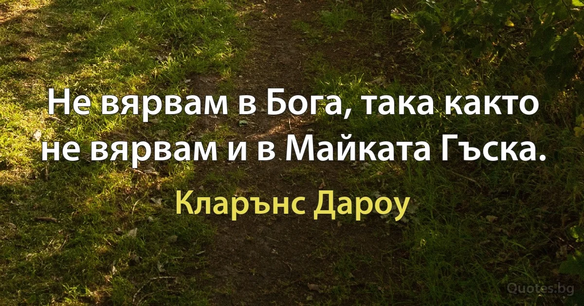 Не вярвам в Бога, така както не вярвам и в Майката Гъска. (Кларънс Дароу)