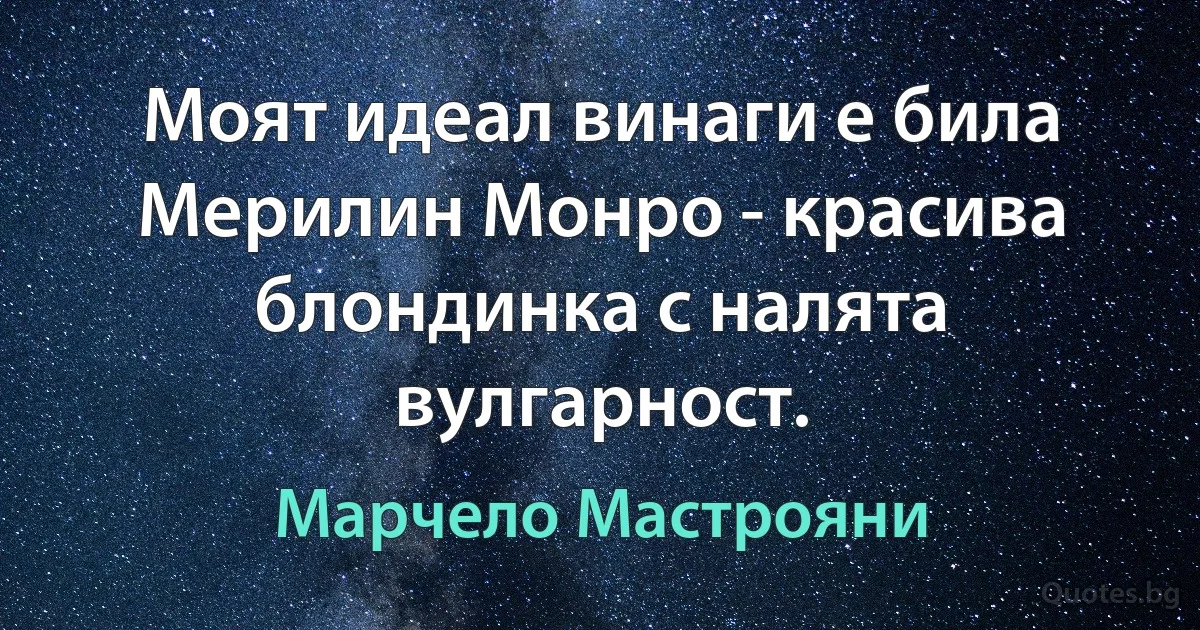 Моят идеал винаги е била Мерилин Монро - красива блондинка с налята вулгарност. (Марчело Мастрояни)