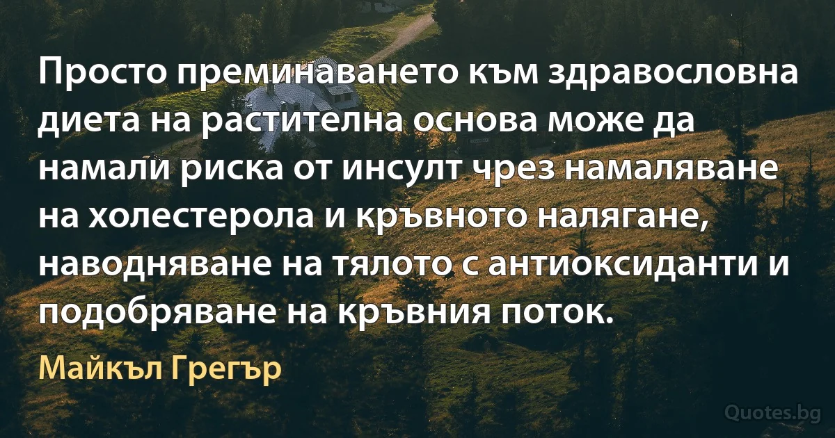 Просто преминаването към здравословна диета на растителна основа може да намали риска от инсулт чрез намаляване на холестерола и кръвното налягане, наводняване на тялото с антиоксиданти и подобряване на кръвния поток. (Майкъл Грегър)