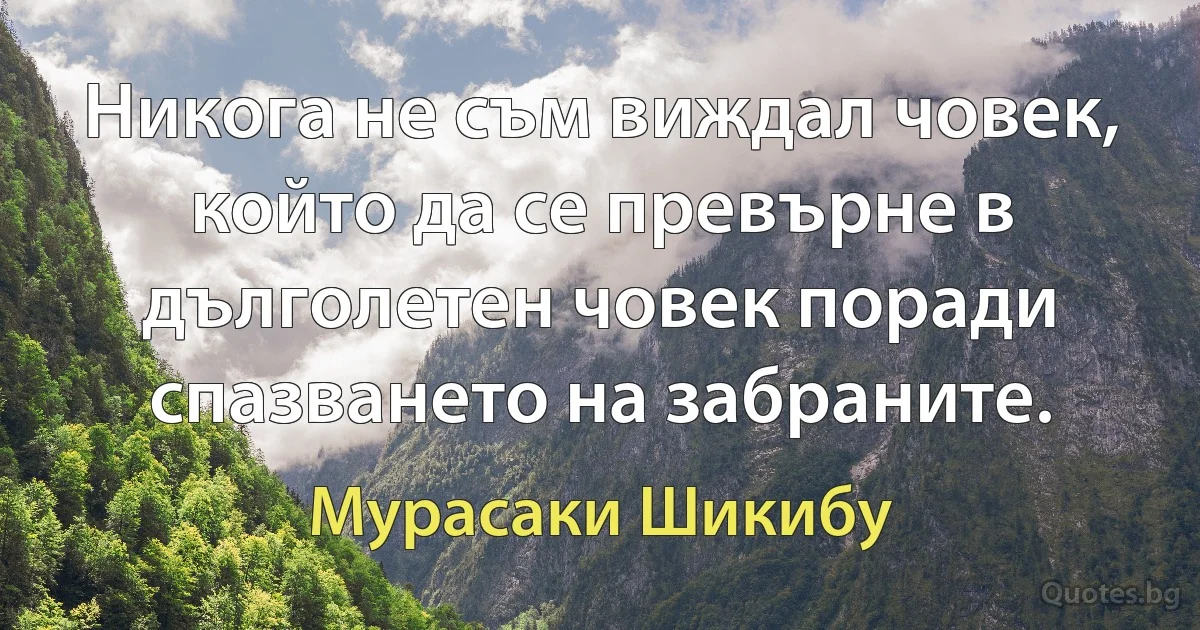 Никога не съм виждал човек, който да се превърне в дълголетен човек поради спазването на забраните. (Мурасаки Шикибу)