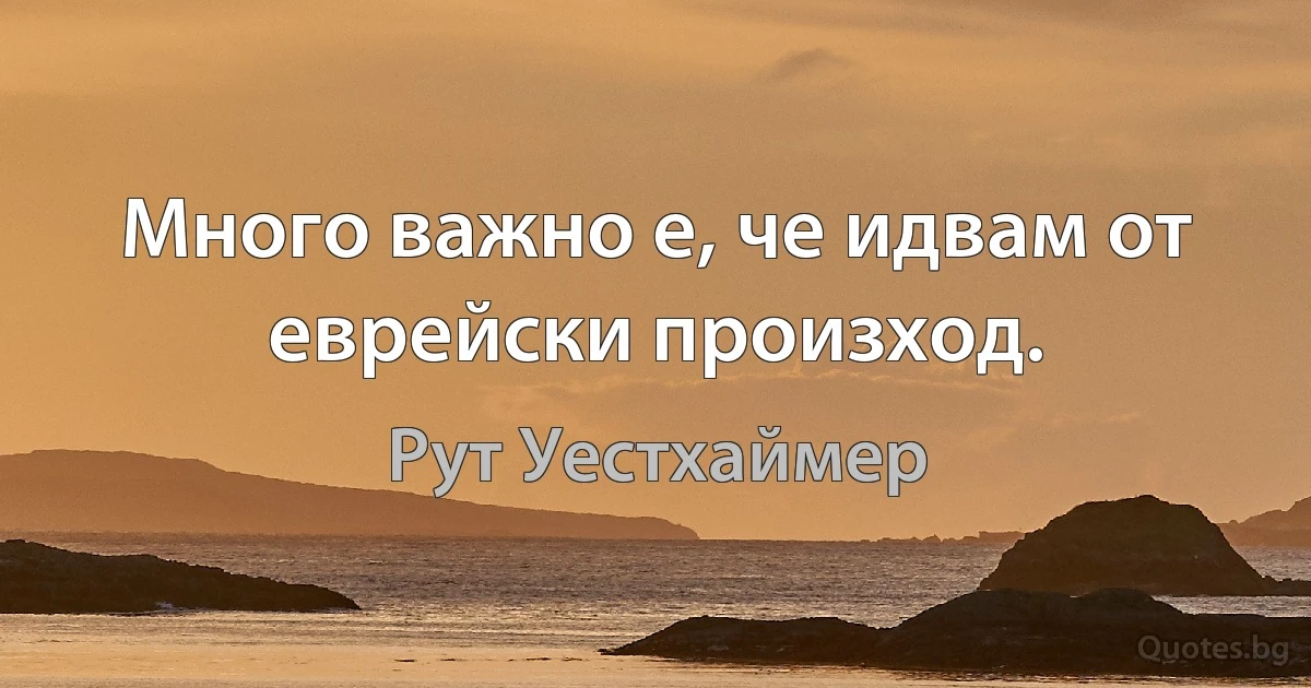 Много важно е, че идвам от еврейски произход. (Рут Уестхаймер)