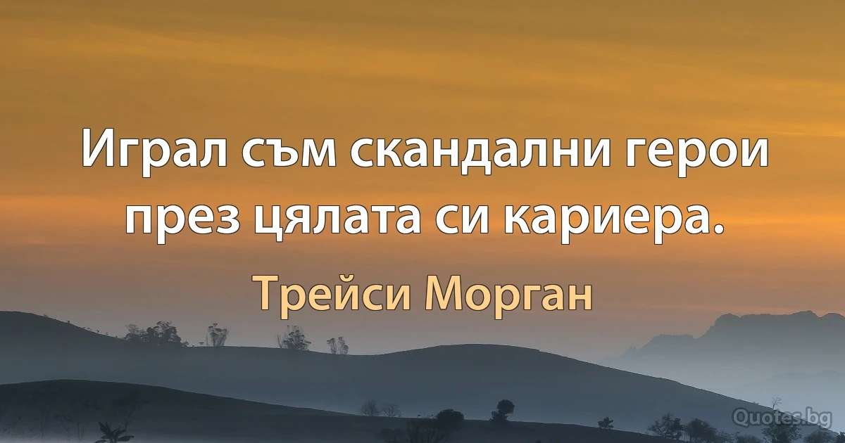 Играл съм скандални герои през цялата си кариера. (Трейси Морган)