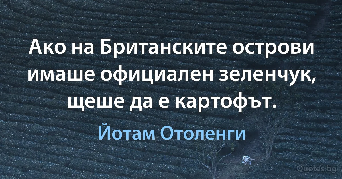 Ако на Британските острови имаше официален зеленчук, щеше да е картофът. (Йотам Отоленги)