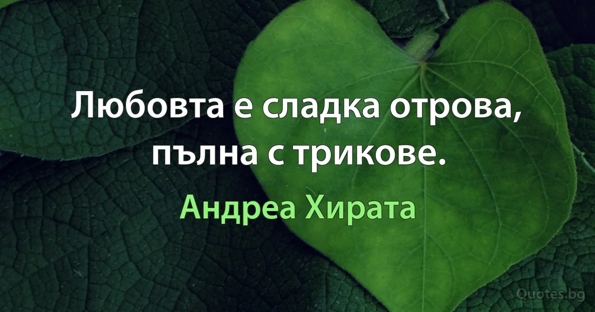 Любовта е сладка отрова, пълна с трикове. (Андреа Хирата)