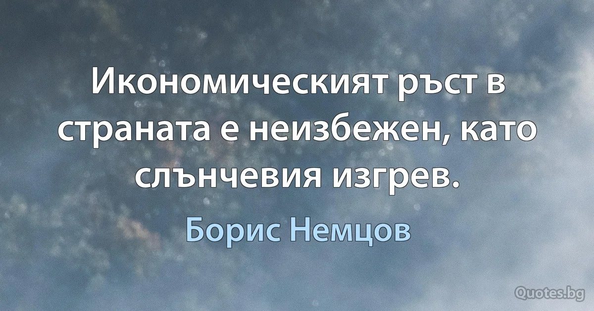 Икономическият ръст в страната е неизбежен, като слънчевия изгрев. (Борис Немцов)