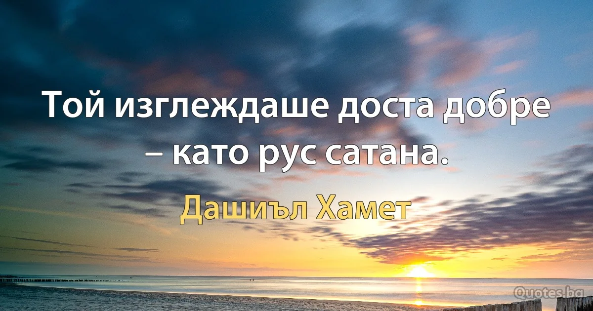 Той изглеждаше доста добре – като рус сатана. (Дашиъл Хамет)