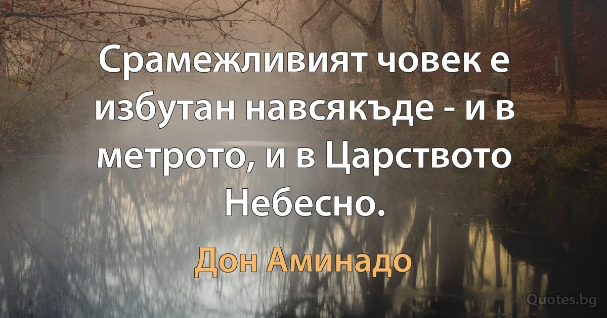 Срамежливият човек е избутан навсякъде - и в метрото, и в Царството Небесно. (Дон Аминадо)