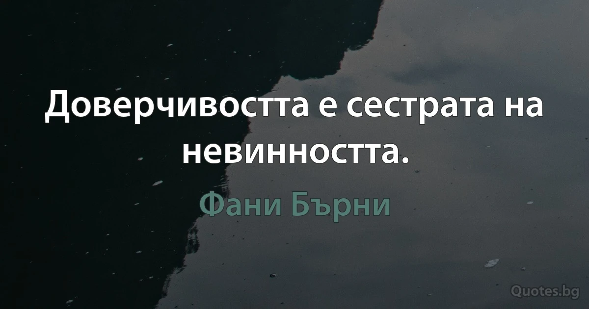 Доверчивостта е сестрата на невинността. (Фани Бърни)