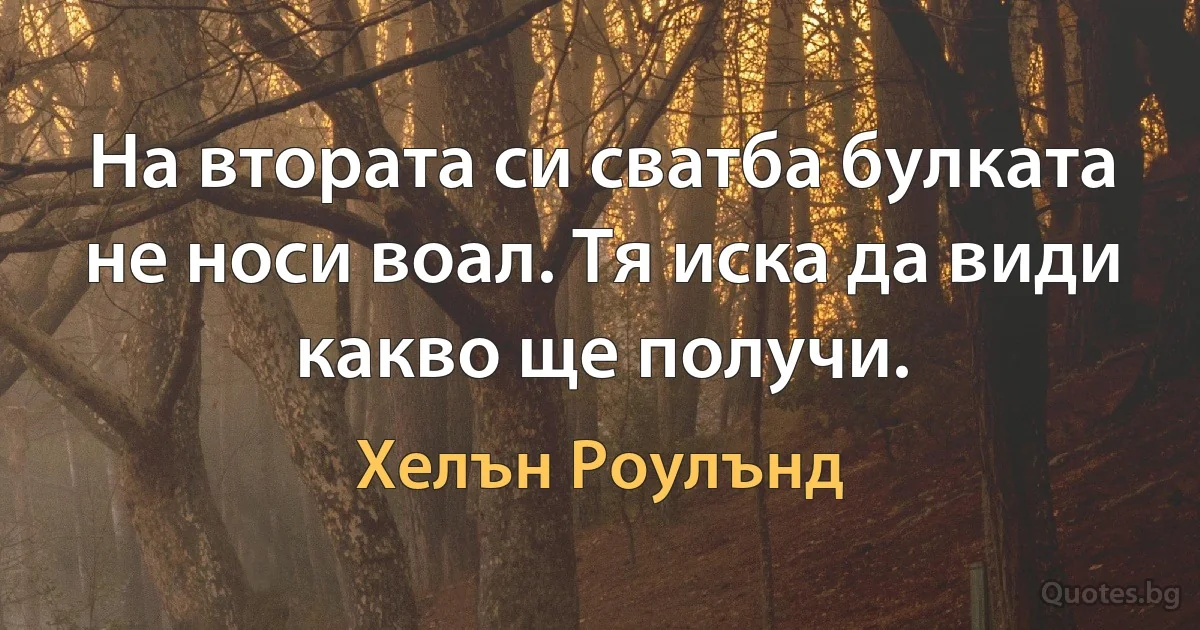 На втората си сватба булката не носи воал. Тя иска да види какво ще получи. (Хелън Роулънд)