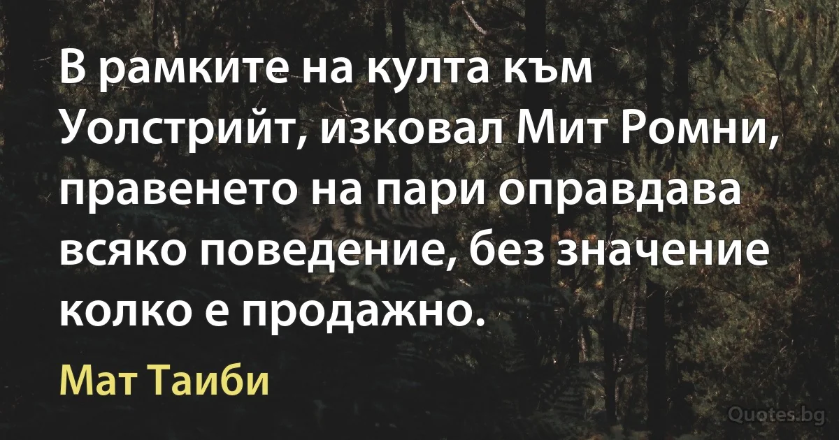 В рамките на култа към Уолстрийт, изковал Мит Ромни, правенето на пари оправдава всяко поведение, без значение колко е продажно. (Мат Таиби)