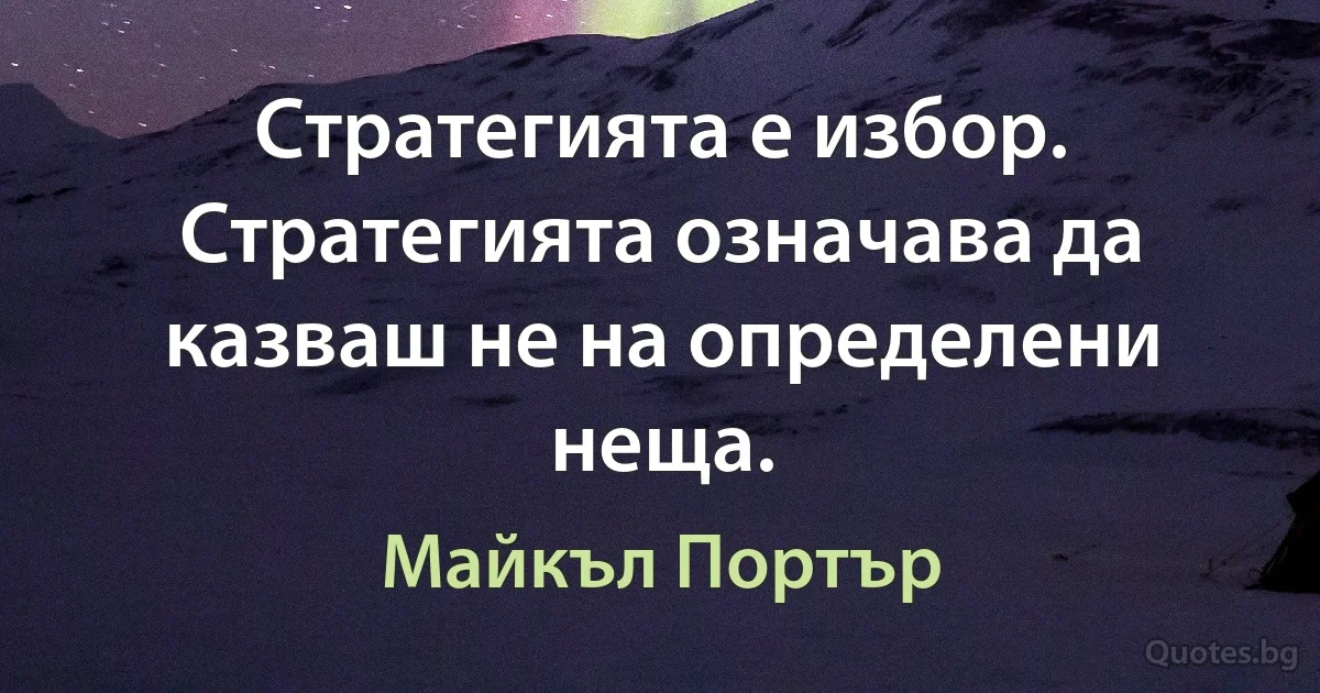 Стратегията е избор. Стратегията означава да казваш не на определени неща. (Майкъл Портър)