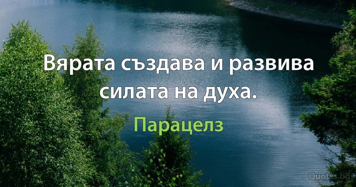 Вярата създава и развива силата на духа. (Парацелз)