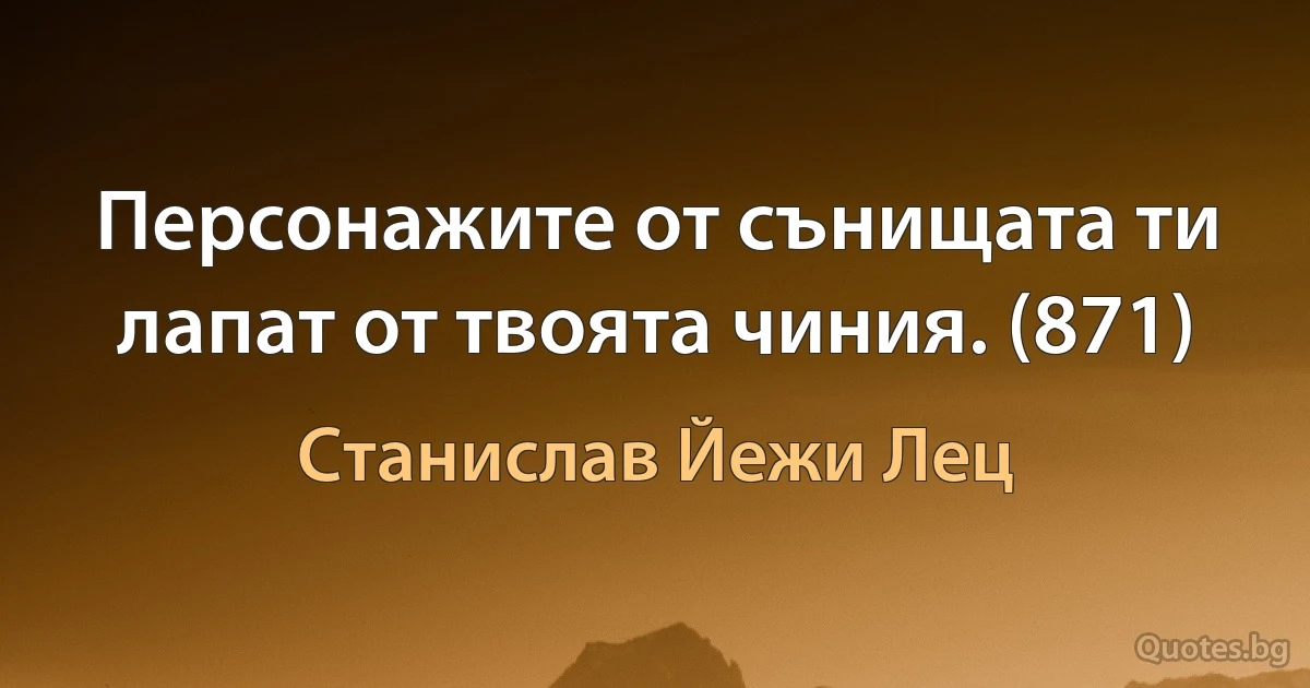 Персонажите от сънищата ти лапат от твоята чиния. (871) (Станислав Йежи Лец)