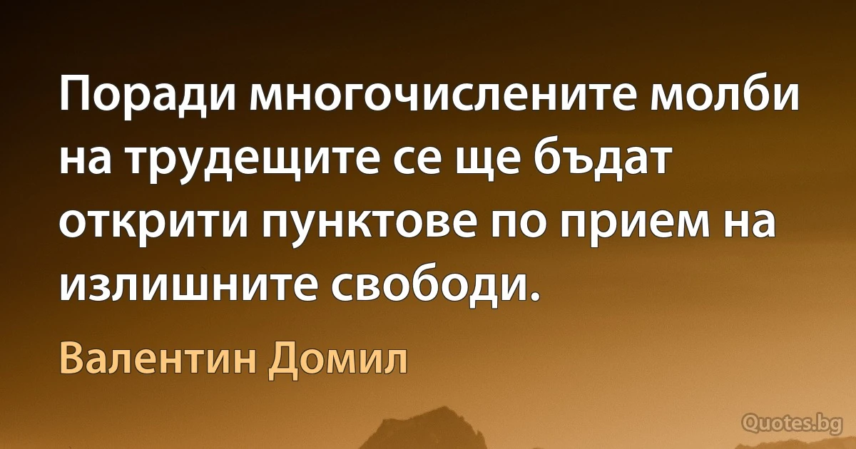 Поради многочислените молби на трудещите се ще бъдат открити пунктове по прием на излишните свободи. (Валентин Домил)