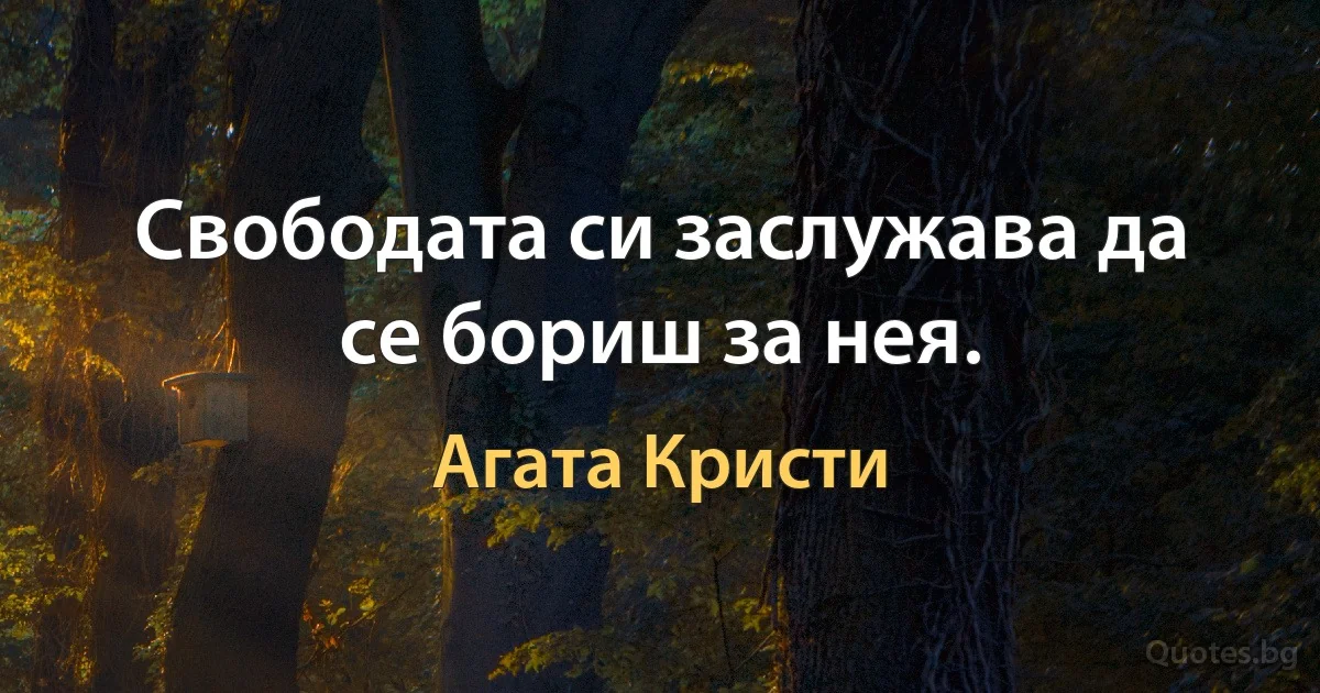 Свободата си заслужава да се бориш за нея. (Агата Кристи)