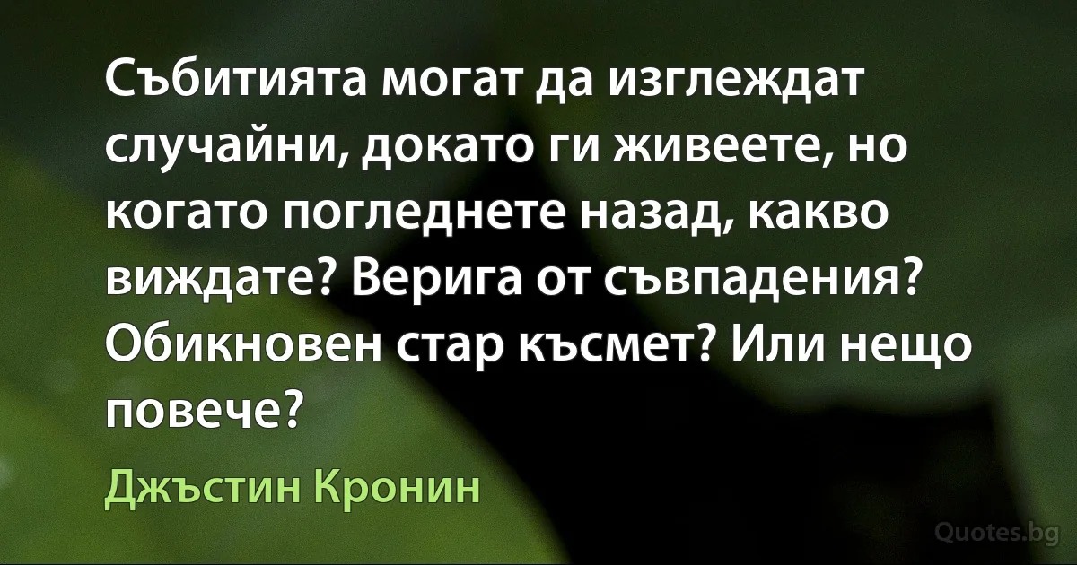 Събитията могат да изглеждат случайни, докато ги живеете, но когато погледнете назад, какво виждате? Верига от съвпадения? Обикновен стар късмет? Или нещо повече? (Джъстин Кронин)