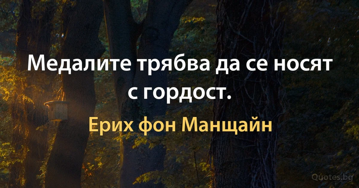 Медалите трябва да се носят с гордост. (Ерих фон Манщайн)