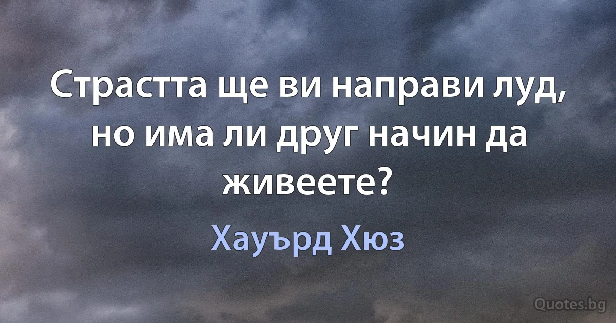 Страстта ще ви направи луд, но има ли друг начин да живеете? (Хауърд Хюз)