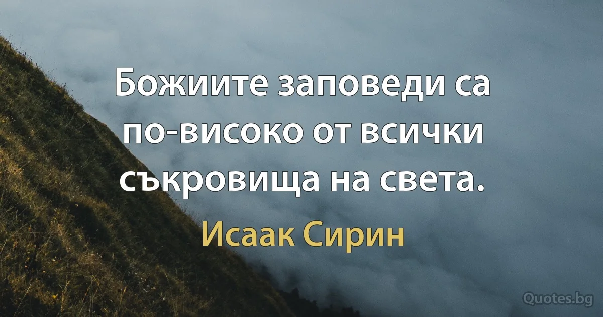 Божиите заповеди са по-високо от всички съкровища на света. (Исаак Сирин)