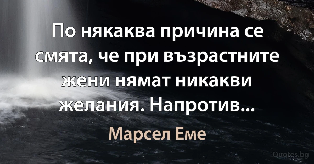 По някаква причина се смята, че при възрастните жени нямат никакви желания. Напротив... (Марсел Еме)