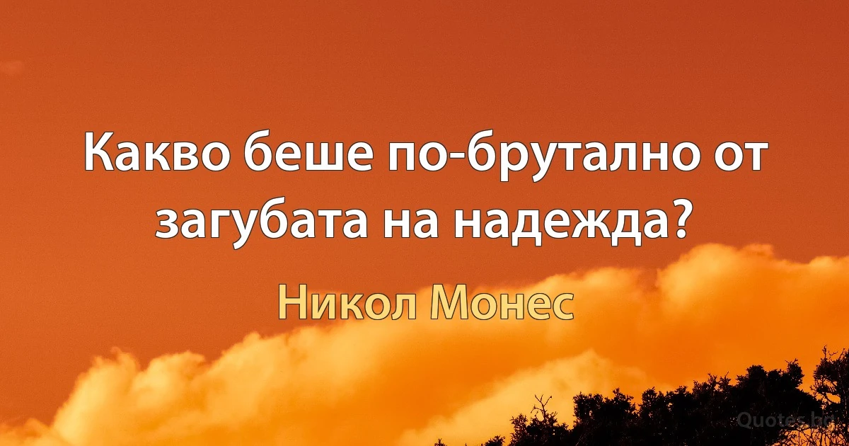 Какво беше по-брутално от загубата на надежда? (Никол Монес)