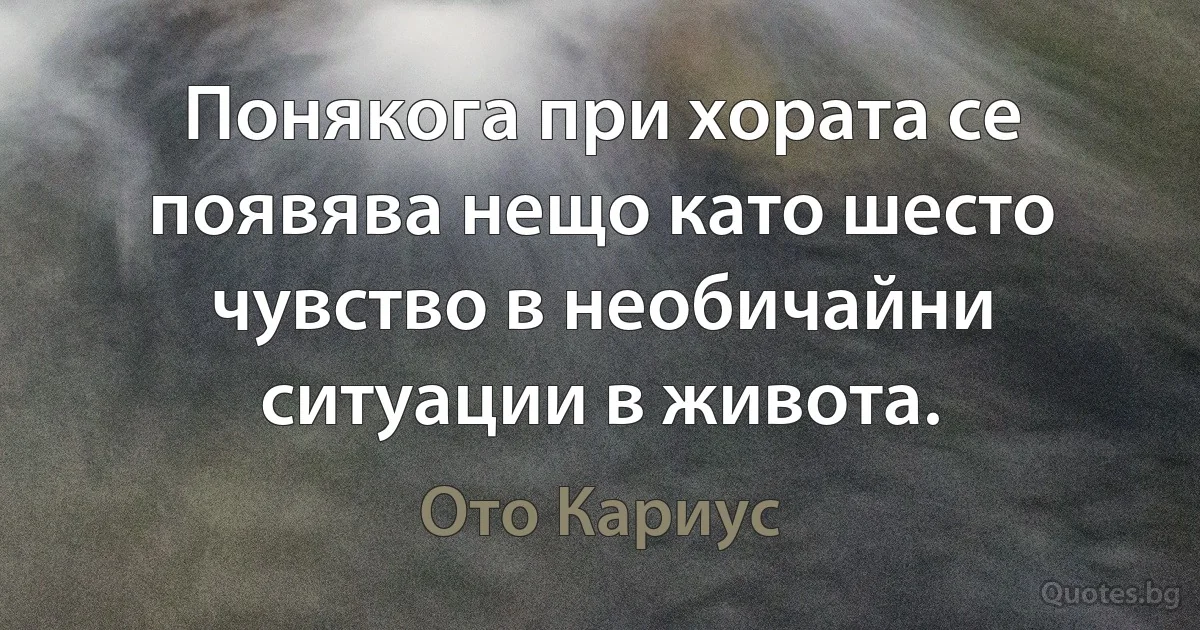 Понякога при хората се появява нещо като шесто чувство в необичайни ситуации в живота. (Ото Кариус)