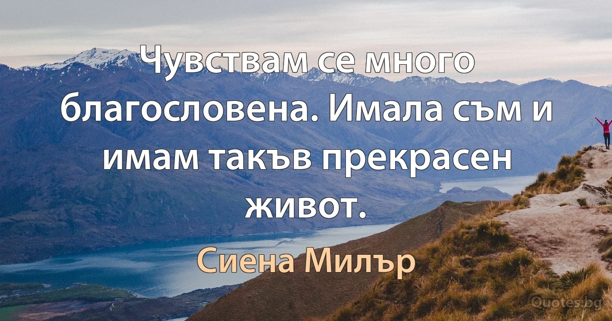 Чувствам се много благословена. Имала съм и имам такъв прекрасен живот. (Сиена Милър)