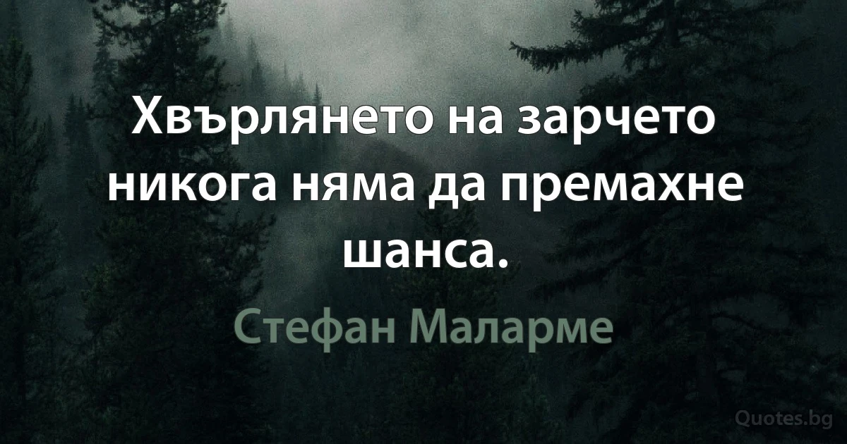 Хвърлянето на зарчето никога няма да премахне шанса. (Стефан Маларме)