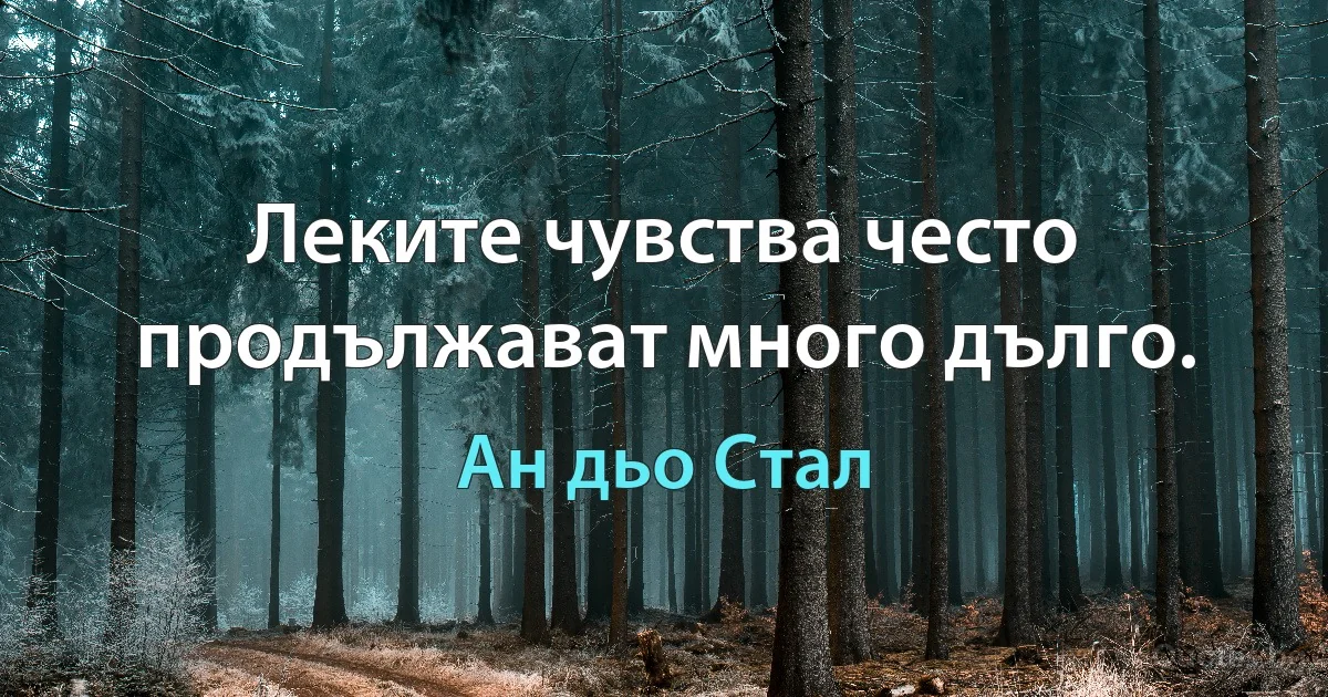 Леките чувства често продължават много дълго. (Ан дьо Стал)