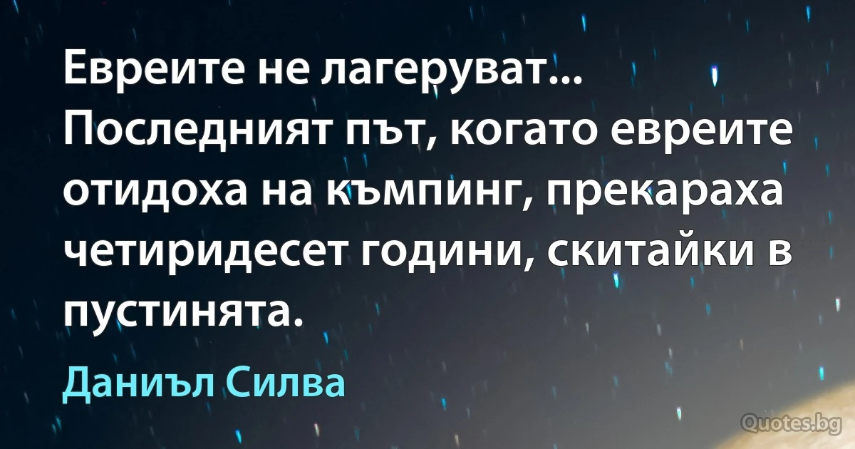 Евреите не лагеруват... Последният път, когато евреите отидоха на къмпинг, прекараха четиридесет години, скитайки в пустинята. (Даниъл Силва)