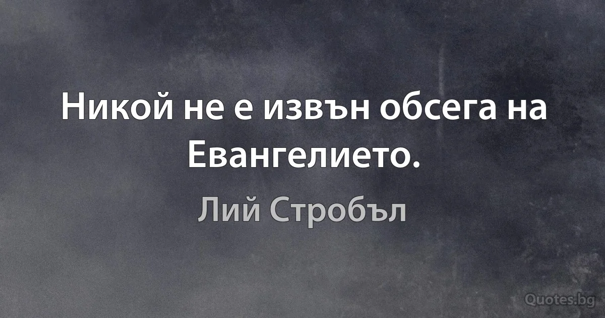 Никой не е извън обсега на Евангелието. (Лий Стробъл)