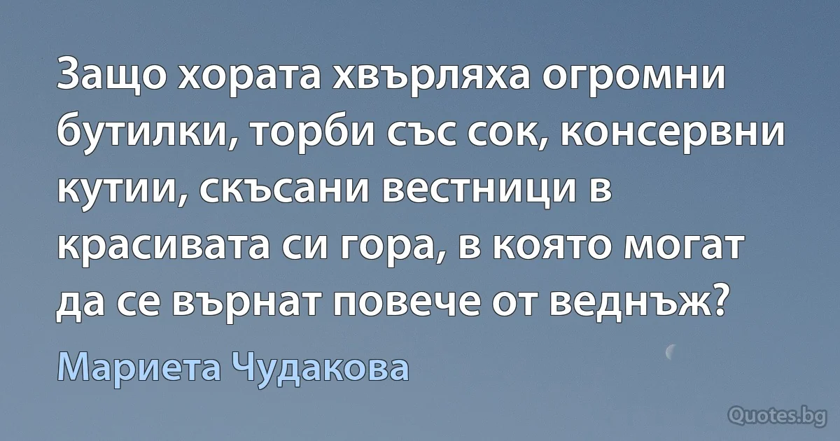 Защо хората хвърляха огромни бутилки, торби със сок, консервни кутии, скъсани вестници в красивата си гора, в която могат да се върнат повече от веднъж? (Мариета Чудакова)