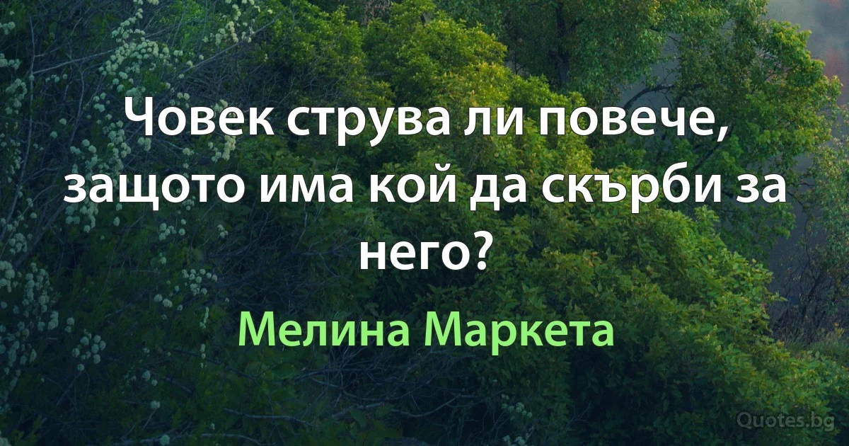 Човек струва ли повече, защото има кой да скърби за него? (Мелина Маркета)