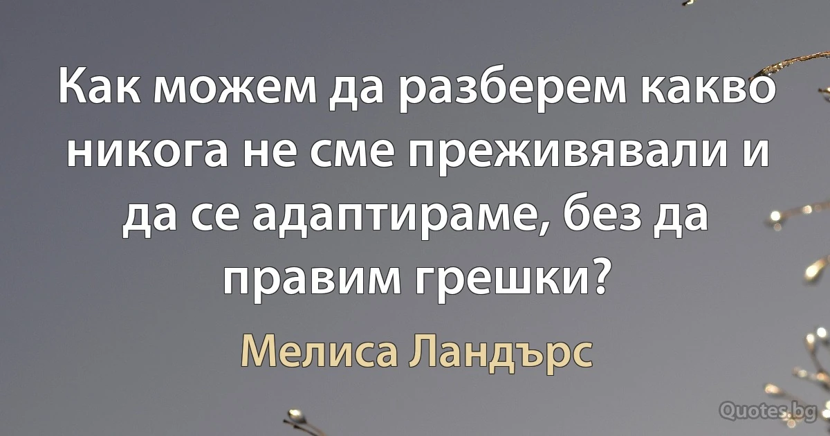 Как можем да разберем какво никога не сме преживявали и да се адаптираме, без да правим грешки? (Мелиса Ландърс)