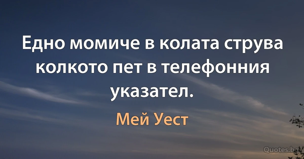 Едно момиче в колата струва колкото пет в телефонния указател. (Мей Уест)