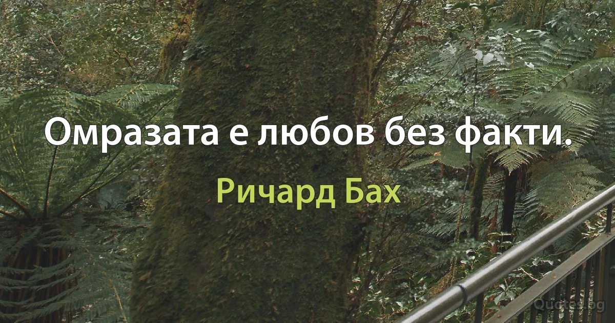 Омразата е любов без факти. (Ричард Бах)