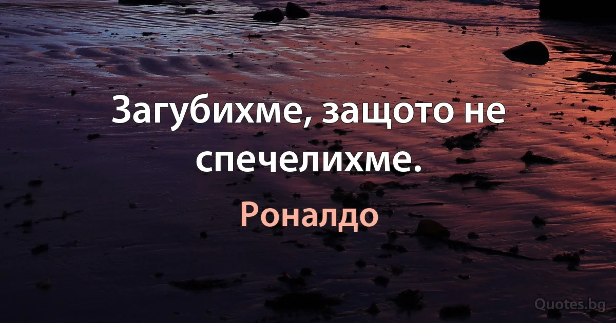 Загубихме, защото не спечелихме. (Роналдо)