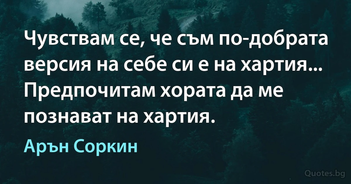 Чувствам се, че съм по-добрата версия на себе си е на хартия... Предпочитам хората да ме познават на хартия. (Арън Соркин)