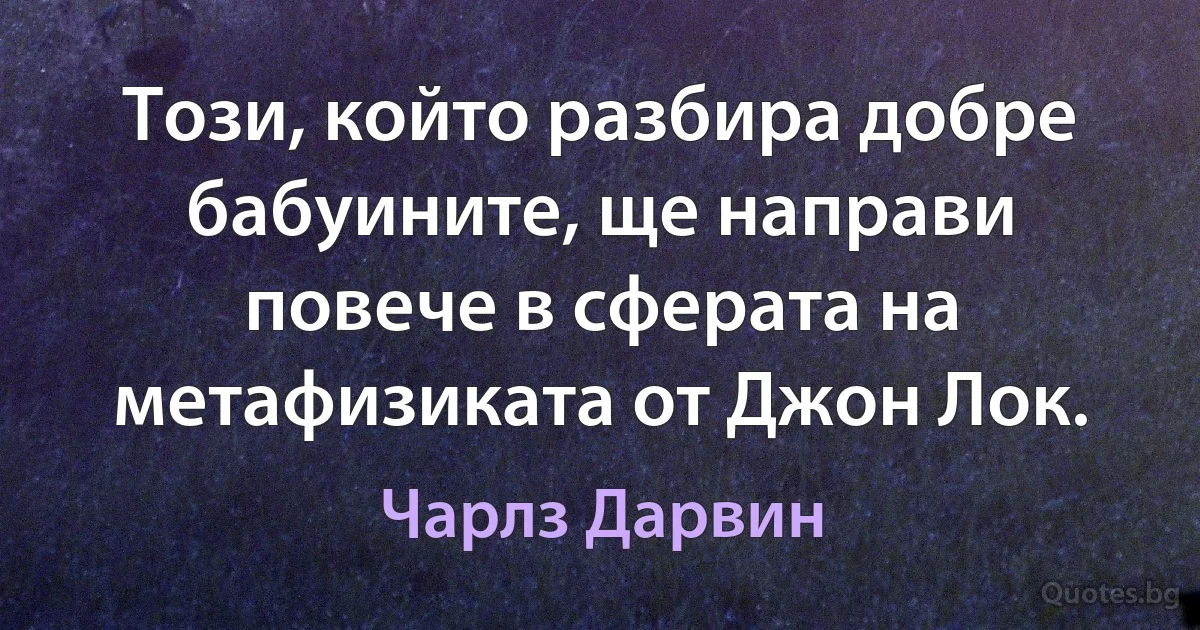 Този, който разбира добре бабуините, ще направи повече в сферата на метафизиката от Джон Лок. (Чарлз Дарвин)