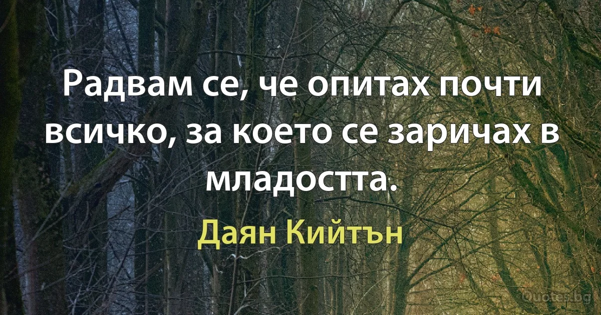 Радвам се, че опитах почти всичко, за което се заричах в младостта. (Даян Кийтън)