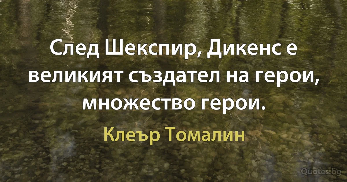 След Шекспир, Дикенс е великият създател на герои, множество герои. (Клеър Томалин)