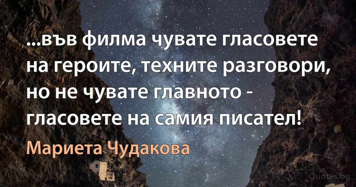 ...във филма чувате гласовете на героите, техните разговори, но не чувате главното - гласовете на самия писател! (Мариета Чудакова)