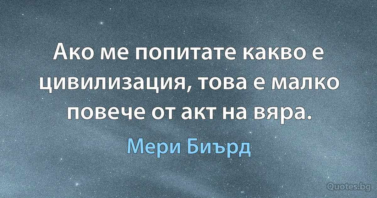 Ако ме попитате какво е цивилизация, това е малко повече от акт на вяра. (Мери Биърд)