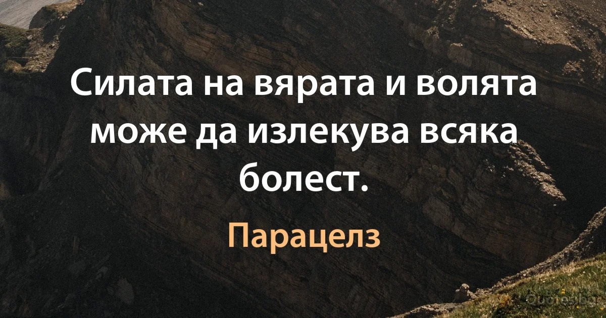 Силата на вярата и волята може да излекува всяка болест. (Парацелз)